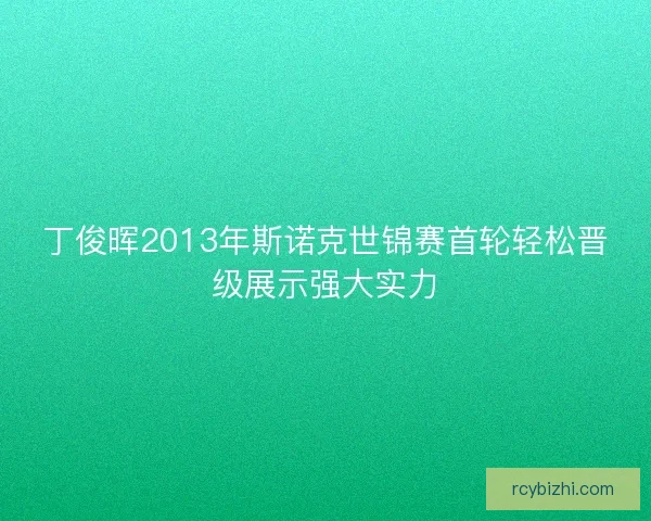 丁俊晖2013年斯诺克世锦赛首轮轻松晋级展示强大实力